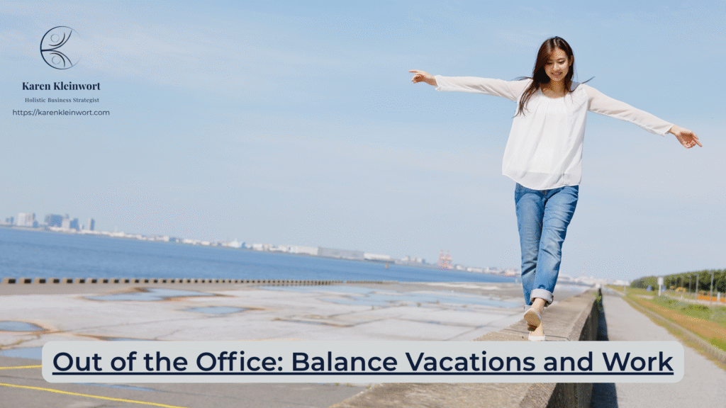 Karen Kleinwort | Small Business Coach | Self-Care | Women's Business Resource Community | vacation work balance
