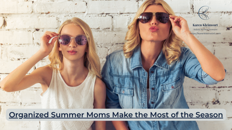 Karen Kleinwort | Small Business Coach | Self-Care | Women's Business Resource Community | organized summer moms