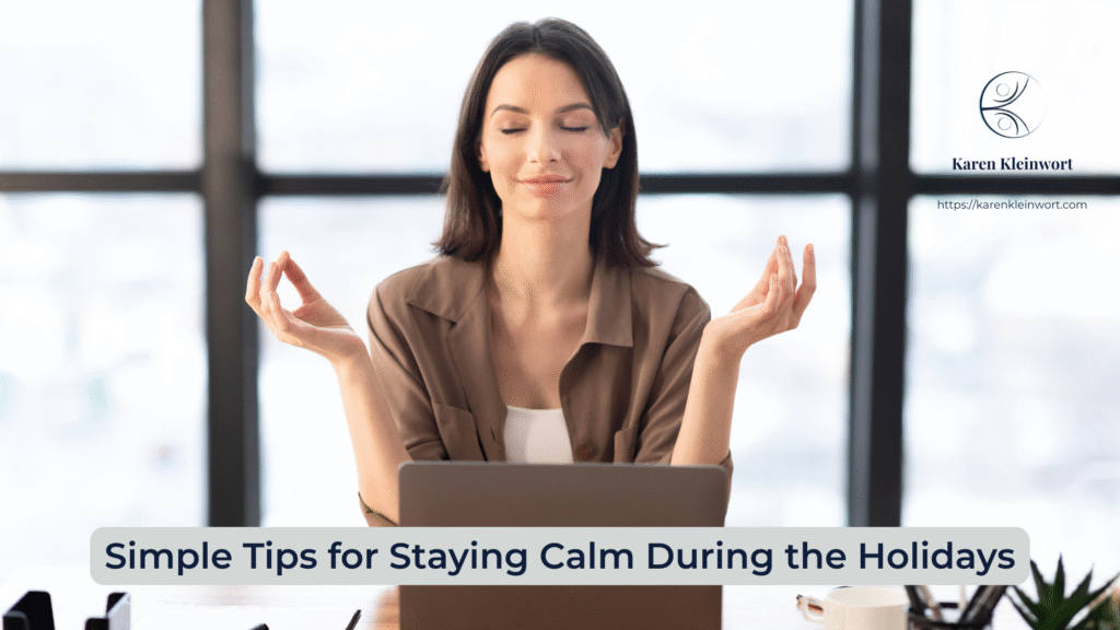 Karen Kleinwort | Small Business Coach | Self-Care | Women's Business Resource Community | calm holiday tips