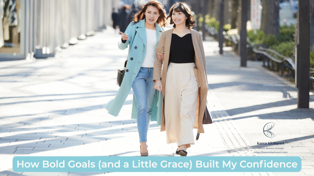 Karen Kleinwort | Small Business Coach | Self-Care | Women's Business Resource Community | How Bold Goals (and a Little Grace) Built My Confidence
